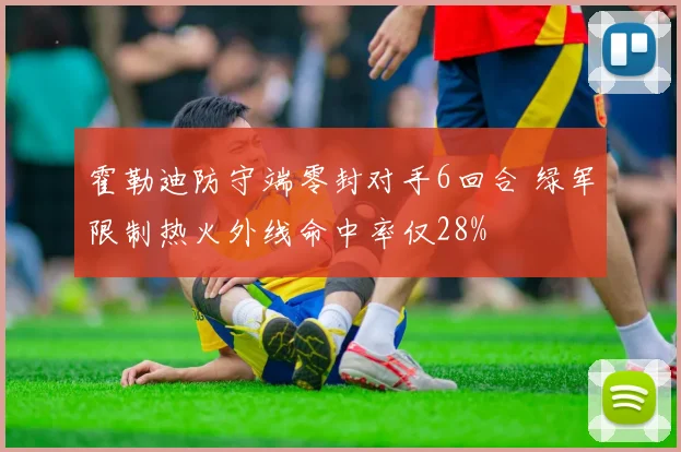 霍勒迪防守端零封对手6回合 绿军限制热火外线命中率仅28%